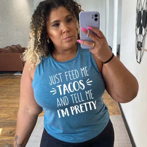 Just Feed Me Tacos And Tell Me I'm Pretty Muscle Tank