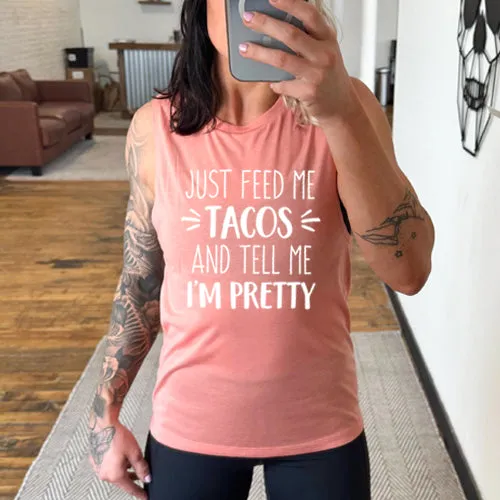 Just Feed Me Tacos And Tell Me I'm Pretty Muscle Tank